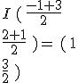 I\,(\,\frac{-1+3}{2}\\\frac{2+1}{2}\,\,)=\,(\,1\\\frac{3}{2}\,\,)